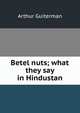 Betel nuts; what they say in Hindustan, Arthur Guiterman 
