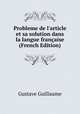 Probleme de l`article et sa solution dans la langue franaise (French Edition), Gustave Guillaume 