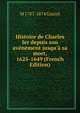 Histoire de Charles Ier depuis son av?nement jusqu'? sa mort, 1625-1649 (French Edition), Guizot, M. (Franc?ois), 1787-1874 