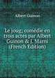 Le joug; com?die en trois actes par Albert Guinon & J. Marni (French Edition), Albert Guinon 