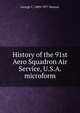 History of the 91st Aero Squadron Air Service, U.S.A. microform, George C. 1889-1977 Kenney 