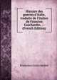 Histoire des guerres d'Italie, traduite de l'italien de Francios Guichardin. -- (French Edition), Francesco Guicciardini 