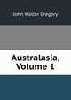 Australasia, Volume 1, John Walter Gregory 