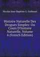 Histoire Naturelle Des Drogues Simples: Ou Cours D'histoire Naturelle, Volume 4 (French Edition), Nicolas Jean-Baptiste G. Guibourt 