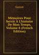 M?moires Pour Servir ? L'histoire De Mon Temps, Volume 8 (French Edition), Guizot, M. (Franc?ois), 1787-1874 