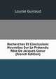 Recherches Et Conclusions Nouvelles Sur Le Pretendu Role De Jacques Coeur (French Edition), Louise Guiraud 