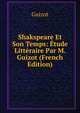 Shakspeare Et Son Temps: Etude Litteraire Par M. Guizot (French Edition), Guizot, M. (Franc?ois), 1787-1874 