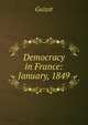 Democracy in France: January, 1849, Guizot, M. (Franc?ois), 1787-1874 