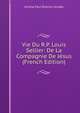 Vie Du R.P. Louis Sellier: De La Compagnie De Jesus (French Edition), Achille Paul Etienne Guidee 