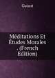 Meditations Et Etudes Morales . (French Edition), Guizot, M. (Franc?ois), 1787-1874 