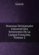 Nouveau Dictionnaire Universel Des Synonymes De La Langue Francaise, Volume 2, Guizot, M. (Franc?ois), 1787-1874 