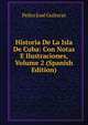 Historia De La Isla De Cuba: Con Notas E Ilustraciones, Volume 2 (Spanish Edition), Pedro Jose Guiteras 