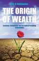 The Origin Of Wealth: Evolution, Complexity, and the Radical Remaking of Economics, Beinhocker, Eric 
