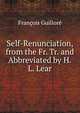 Self-Renunciation, from the Fr. Tr. and Abbreviated by H.L. Lear., Francois Guillore 