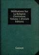 Meditations Sur La Religion Chretienne, Volume 1 (French Edition), Guizot, M. (Franc?ois), 1787-1874 