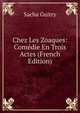 Chez Les Zoaques: Comedie En Trois Actes (French Edition), Sacha Guitry 