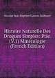 Histoire Naturelle Des Drogues Simples: Ptie. (V.1) Minerologie (French Edition), Nicolas Jean Baptiste Gaston Guibourt 