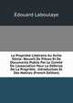 La Propri?t? Litt?raire Au Xviiie Si?cle: Recueil De Pi?ces Et De Documents Publie Par Le Comit? De L'association Pour La D?fense De La Propri?te . Introduction Et Des Notices (French Edition), Edouard Laboulaye 
