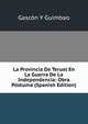 La Provincia De Teruel En La Guerra De La Independencia: Obra Postuma (Spanish Edition), Gascon Y Guimbao 