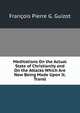 Meditations On the Actual State of Christianity and On the Attacks Which Are Now Being Made Upon It. Transl, Francois Pierre G. Guizot 