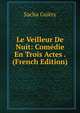 Le Veilleur De Nuit: Comedie En Trois Actes . (French Edition), Sacha Guitry 
