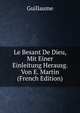 Le Besant De Dieu, Mit Einer Einleitung Herausg. Von E. Martin (French Edition), Guillaume 