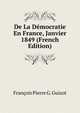 De La Democratie En France, Janvier 1849 (French Edition), Francois Pierre G. Guizot 