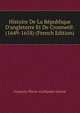 Histoire De La R?publique D'angleterre Et De Cromwell: (1649-1658) (French Edition), Francois-Pierre-Guillaume Guizot 