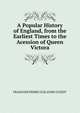 A Popular History of England, from the Earliest Times to the Acession of Queen Victora, FRANCOIS PIERRE GUILAUME GUIZOT 