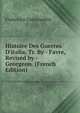 Histoire Des Guerres D'italia, Tr. By - Favre, Revised by - Georgeon. (French Edition), Francesco Guicciardini 
