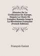 Histoire De La Civilisation En Europe, Depuis La Chute De L'empire Romain Jusqu'? La R?volution Fran?aise (French Edition), Guizot, M. (Franc?ois), 1787-1874 