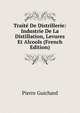 Traite De Distrillerie: Industrie De La Distillation, Levures Et Alcools (French Edition), Pierre Guichard 