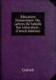 Education Domestique: Ou, Lettres De Famille Sur Leducation . (French Edition), Guizot, M. (Franc?ois), 1787-1874 