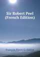 Sir Robert Peel (French Edition), Francois Pierre G. Guizot 