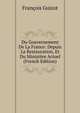 Du Gouvernement De La France: Depuis La Restauration, Et Du Ministere Actuel (French Edition), Guizot, M. (Franc?ois), 1787-1874 