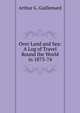 Over Land and Sea: A Log of Travel Round the World in 1873-74, Arthur G. Guillemard 