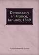 Democracy in France, January, 1849, Francois Pierre G. Guizot 