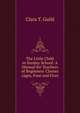 The Little Child in Sunday School: A Manual for Teachers of Beginners' Classes (Ages, Four and Five), Clara T. Guild 