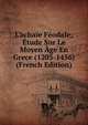 L'acha?e F?odale; ?tude Sur Le Moyen ?ge En Grece (1205-1456) (French Edition), 