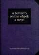 A butterfly on the wheel: a novel, Cyril Arthur Edward Ranger Gull 