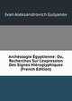 Arch?ologie ?gyptienne: Ou, Recherches Sur L'expression Des Signes Hi?roglyphiques (French Edition), Ivan Aleksandrovich Gulyanov 