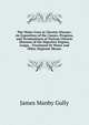 The Water Cure in Chronic Disease: An Exposition of the Causes, Progress, and Terminations of Various Chronic Diseases of the Digestive Organs, Lungs, . Treatment by Water and Other Hygienic Means, James Manby Gully 
