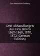 Drei Abhandlungen Aus Den Jahren 1867-1868, 1870, 1872 (German Edition), Cato Maximilian Guldberg 