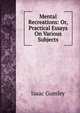 Mental Recreations: Or, Practical Essays On Various Subjects, Isaac Gumley 