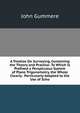 A Treatise On Surveying, Containing the Theory and Practice: To Which Is Prefixed a Perspicuous System of Plane Trigonometry, the Whole Clearly . Particularly Adapted to the Use of Scho, John Gummere 