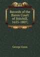 Records of the Baron Court of Stitchill, 1655-1807;, George Gunn 