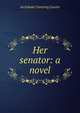 Her senator: a novel, Archibald Clavering Gunter 