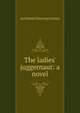 The ladies' juggernaut: a novel, Archibald Clavering Gunter 