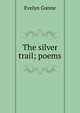 The silver trail; poems, Evelyn Gunne 