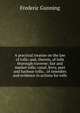 A practical treatise on the law of tolls; and, therein, of tolls thorough traverse; fair and market tolls; canal, ferry, port and harbour tolls; . of remedies and evidence in actions for tolls, Frederic Gunning 
